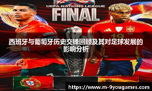 西班牙与葡萄牙历史交锋回顾及其对足球发展的影响分析